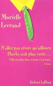 N'allez pas croire qu'ailleurs l'herbe soit plus verte...Elle est plus loin et puis c'est tout