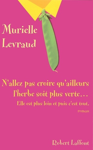 N'allez pas croire qu'ailleurs l'herbe soit plus verte...Elle est plus loin et puis c'est tout