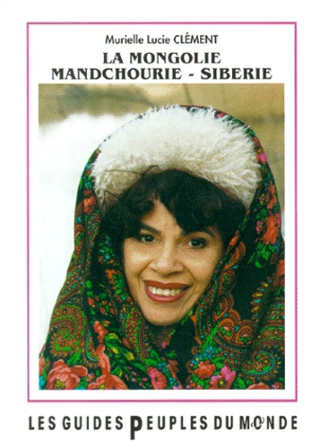 Murielle Lucie Clément - Guide de la Mongolie, Mandchourie, Sibérie.