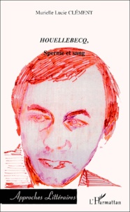 Murielle Lucie Clément - Houellebecq, sperme et sang.