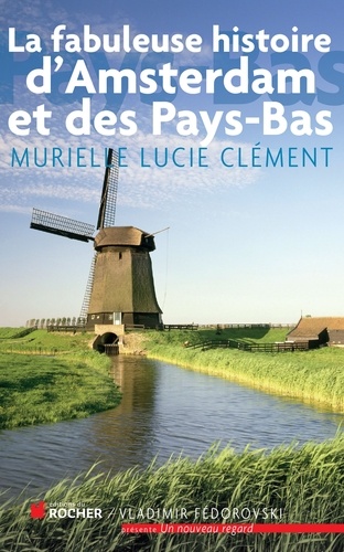 Murielle Lucie Clément - La fabuleuse histoire d'Amsterdam et des Pays-Bas.