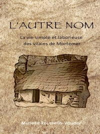 Murielle Rousselin-Vaudor et Pôle Normand de l'Art et de la Alain Le levier - L'autre nom - La vie simple et laborieuse des vilains de Mortemer.