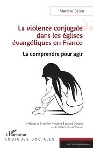 Murielle Selon - La violence conjugale dans les églises évangéliques en France - La comprendre pour agir.