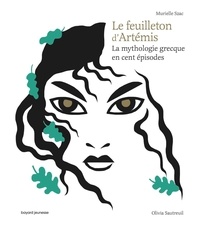 Murielle Szac et Olivia Sautreuil - Le feuilleton d'Artémis - La mythologie grecque en cent épisodes.