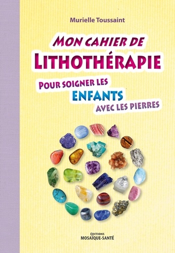 Mon cahier de lithothérapie pour les enfants avec les pierres