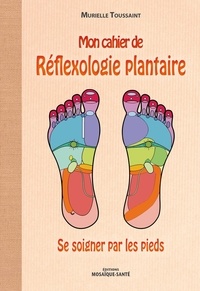 Genèse de la bibliothèque Mon cahier de réflexologie plantaire  - Se soigner par les pieds par Murielle Toussaint