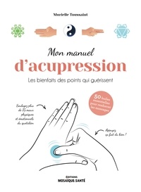 Murielle Toussaint - Mon manuel d'acupression - Les bienfaits des points qui guérissent.