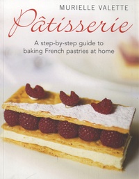 Murielle Valette - Pâtisserie - A Step-by-step Guide to Baking French Pastries at Home.