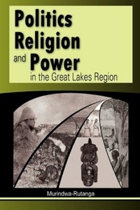 Murindwa Rutanga - Politics religion and power in the great lakes region.