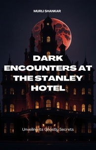  Murli Shankar - Dark Encounters at Stanley Hotel: Unveiling It's Ghostly Secrets.
