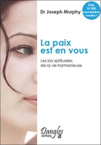 La Paix Est En Vous. Les Lois Spirituelles De La Vie Harmonieuse