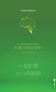 La puissance de votre subconscient pour améliorer la santé et la vitalité