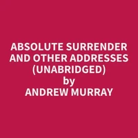 Absolute Surrender And Other Addresses (Unabridged)