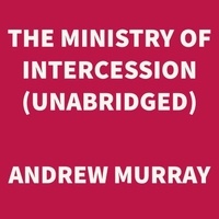 The Ministry of Intercession (UNABRIDGED)