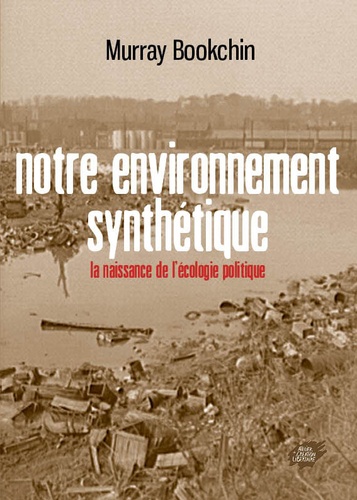 Murray Bookchin - Notre environnement synthétique - La naissance de l'écologie politique.