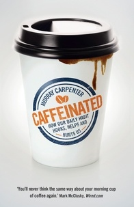 Murray Carpenter - Caffeinated - How Our Daily Habit Hooks, Helps and Hurts Us.