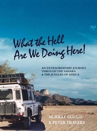  Murray Gough et  Peter Travers - What the Hell Are We Doing Here!  [Across the Sahara to West and Central Africa by Land Rover].