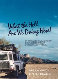 What the Hell Are We Doing Here!  [Across the Sahara to West and Central Africa by Land Rover]