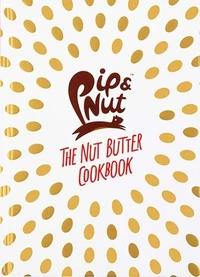Pip &amp; Nut: The Nut Butter Cookbook