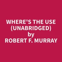 Where's The Use (Unabridged)