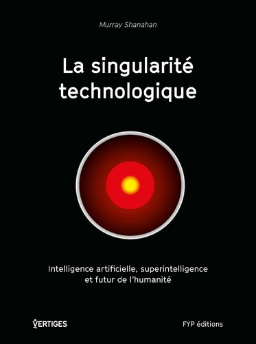 Murray Shanahan - La singularité technologique - Intelligence artificielle, superintelligence et futur de l'humanité.