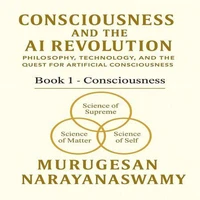 Consciousness and the AI Revolution: Book 1 - Consciousness