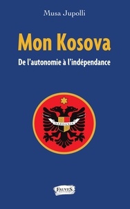 Musa Jupolli - Mon Kosova - De l'autonomie à l'indépendance.