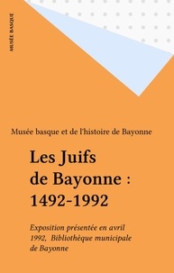  Musée basque et de l'histoire - Les Juifs de Bayonne : 1492-1992 - Exposition présentée en avril 1992,  Bibliothèque municipale de Bayonne.
