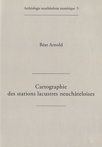 Arnold Béat - Cartographie des stations lacustres neuchâteloises. 1 Cédérom