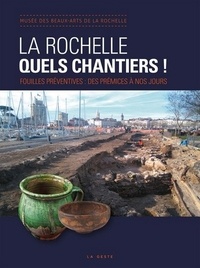  Musée des Beaux-Arts Rochelle - La Rochelle quels chantiers ! - Fouilles préventives : des prémices à nos jours.