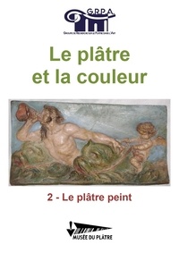 Musée du plâtre - Le plâtre et la couleur - Volume 2,  Le plâtre peint.