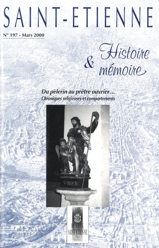 Anne-Catherine Marin - Saint-Etienne Histoire & Mémoire N° 197, mars 2000 : Du pélerin au prêtre ouvrier - Chroniques religieuses et comportements.