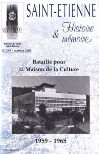 Pierre Troton - Saint-Etienne Histoire & Mémoire N° 219, octobre 2005 : Bataille pour la Maison de la Culture 1959-1965.