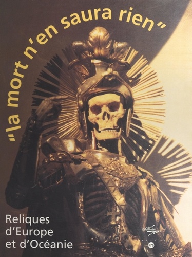 La mort n'en saura rien : reliques d'Europe et d'Océanie. Exposition, Paris, Musée national des arts d'Afrique et d'Océanie, 12 octobre 1999-24 janvier 2000