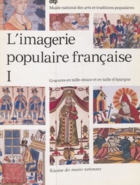  Musée national des arts et tra et Nicole Garnier - L'imagerie populaire française (1). Gravures en taille-douce et en taille d'épargne.