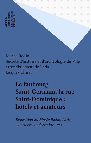Le faubourg Saint-Germain, la rue Saint-Dominique : hôtels et amateurs. Exposition au Musée Rodin, Paris, 11 octobre-20 décembre 1984
