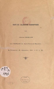 Texte de l'allocution radiodiffusée par l'Amiral Muselier aux Français de Saint-Pierre &amp; Miquelon, le dimanche 28 décembre 1941, à 21 h 30
