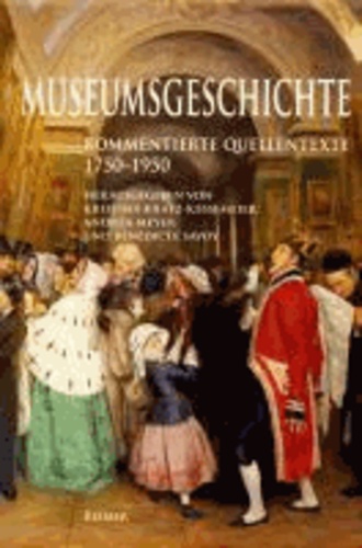 Kristina Kratz-Kessemeier - Museumsgeschichte - 17501950. Kommentierte Quellentexte.