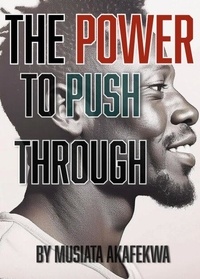 Télécharger des livres électroniques The Power to Push Through par Musiata Akafekwa (Litterature Francaise) 9798227776914 MOBI