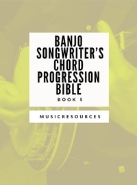  Music Resources - Banjo Songwriter’s Chord Progression Bible - Book 5 - Banjo Songwriter’s Chord Progression Bible, #5.