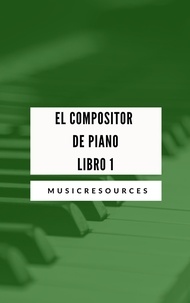  Music Resources - El Compositor de Piano Libro 1 - El Compositor de Piano, #1.
