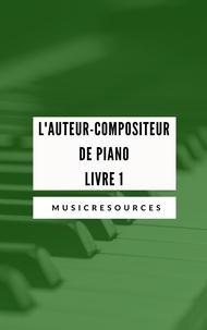  Music Resources - L'auteur-compositeur de piano - Livre 1 - L'auteur-compositeur de piano, #1.