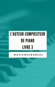  Music Resources - L'auteur-compositeur de piano - Livre 3 - L'auteur-compositeur de piano, #3.