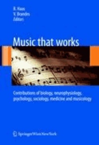 Music that works - Contributions of biology, neurophysiology, psychology, sociology, medicine and musicology.