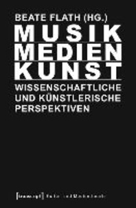 Musik/Medien/Kunst - Wissenschaftliche und künstlerische Perspektiven.