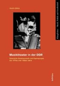 Musiktheater in der DDR - Szenische Kammermusik und Kammeroper der 1970er und 1980er Jahre.