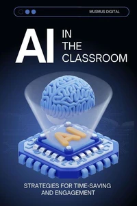AI in the Classroom: Strategies for Time-Saving and Engagement