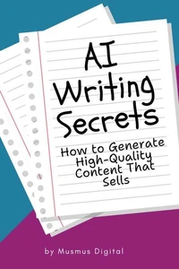 AI Writing Secrets: How to Generate High-Quality Content That Sells
