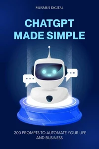 ChatGPT Made Simple: 200 Prompts to Automate Your Life and Business