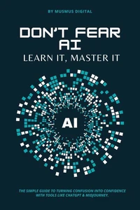 Don’t Fear AI: Learn It, Master It